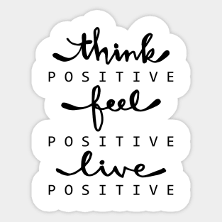 Think positive, feel positive, live positive. Sticker